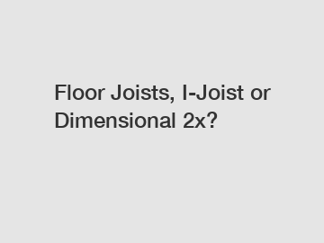 Floor Joists, I-Joist or Dimensional 2x?