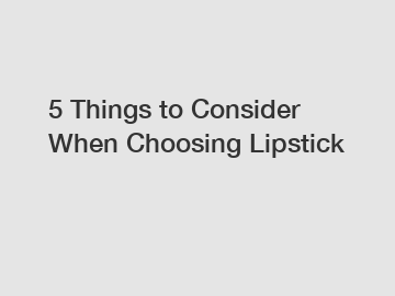5 Things to Consider When Choosing Lipstick