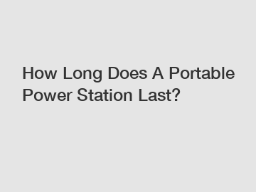 How Long Does A Portable Power Station Last?