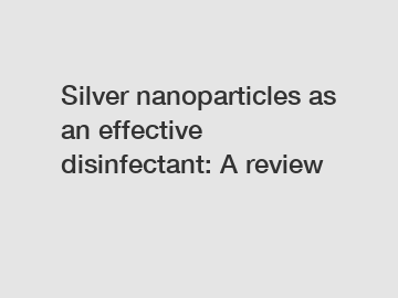 Silver nanoparticles as an effective disinfectant: A review