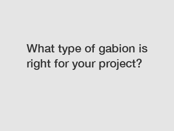 What type of gabion is right for your project?
