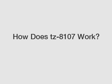 How Does tz-8107 Work?