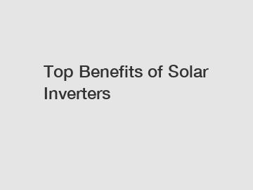 Top Benefits of Solar Inverters