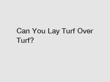 Can You Lay Turf Over Turf?