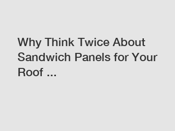 Why Think Twice About Sandwich Panels for Your Roof ...