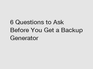 6 Questions to Ask Before You Get a Backup Generator