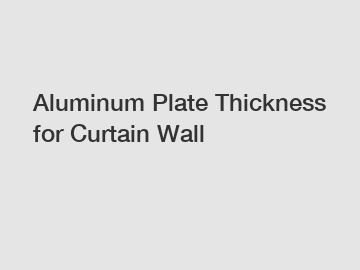 Aluminum Plate Thickness for Curtain Wall