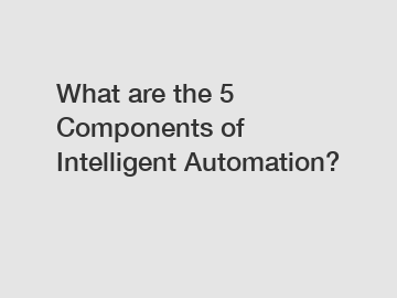 What are the 5 Components of Intelligent Automation?