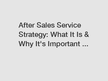 After Sales Service Strategy: What It Is & Why It's Important ...