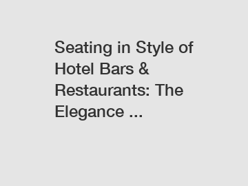 Seating in Style of Hotel Bars & Restaurants: The Elegance ...