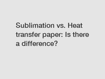 Sublimation vs. Heat transfer paper: Is there a difference?