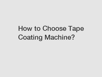 How to Choose Tape Coating Machine?