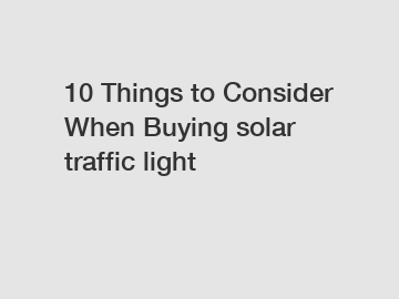 10 Things to Consider When Buying solar traffic light