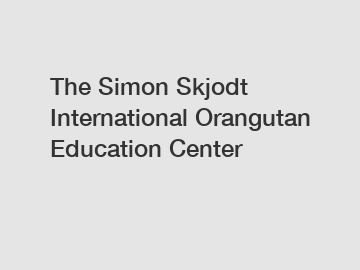 The Simon Skjodt International Orangutan Education Center
