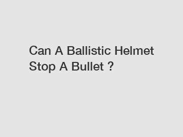 Can A Ballistic Helmet Stop A Bullet ?