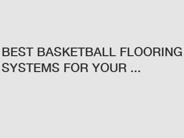 BEST BASKETBALL FLOORING SYSTEMS FOR YOUR ...