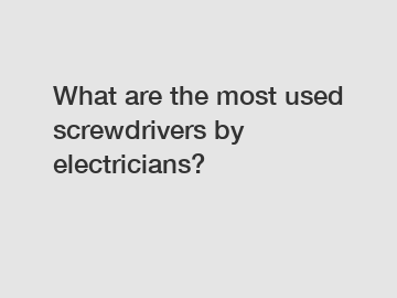 What are the most used screwdrivers by electricians?