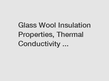 Glass Wool Insulation Properties, Thermal Conductivity ...