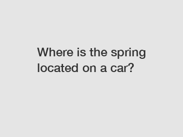 Where is the spring located on a car?