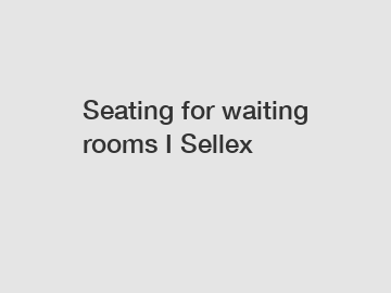 Seating for waiting rooms I Sellex
