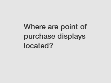 Where are point of purchase displays located?