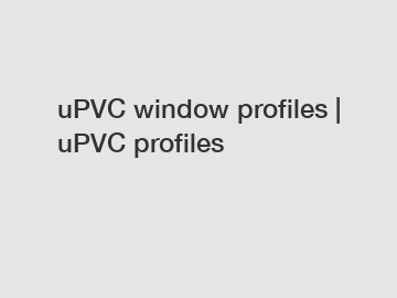 uPVC window profiles | uPVC profiles