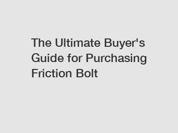 The Ultimate Buyer's Guide for Purchasing Friction Bolt