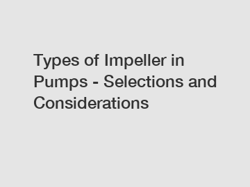 Types of Impeller in Pumps - Selections and Considerations