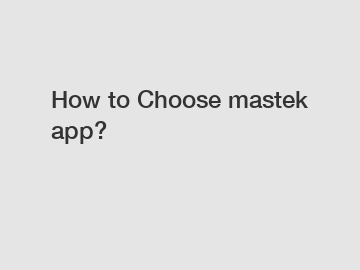 How to Choose mastek app?
