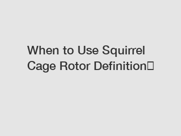 When to Use Squirrel Cage Rotor Definition？