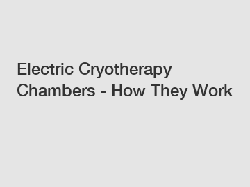 Electric Cryotherapy Chambers - How They Work