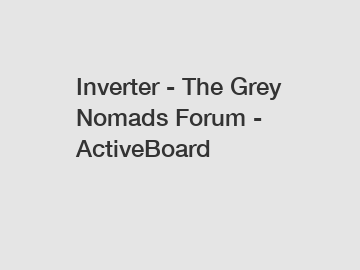 Inverter - The Grey Nomads Forum - ActiveBoard