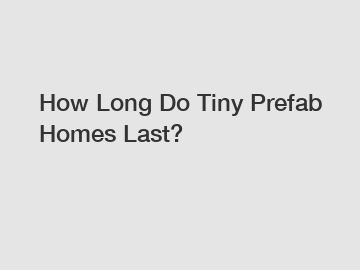 How Long Do Tiny Prefab Homes Last?