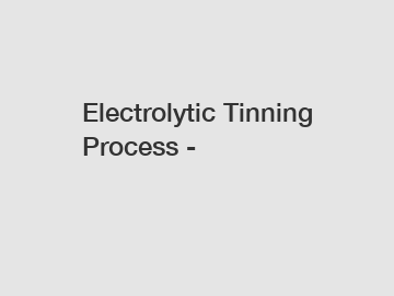 Electrolytic Tinning Process -