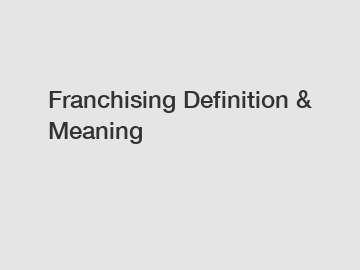 Franchising Definition & Meaning