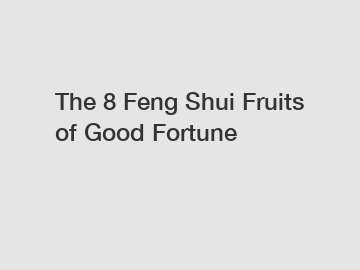 The 8 Feng Shui Fruits of Good Fortune