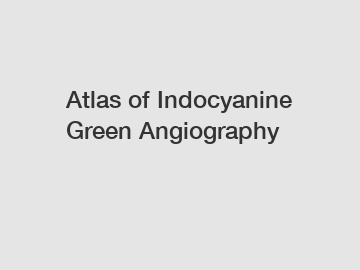 Atlas of Indocyanine Green Angiography