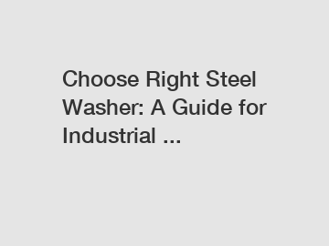 Choose Right Steel Washer: A Guide for Industrial ...