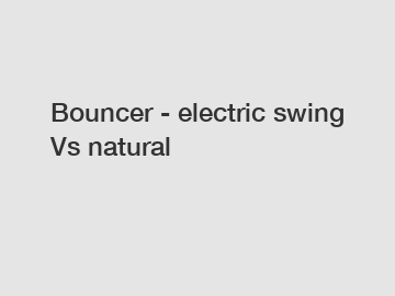 Bouncer - electric swing Vs natural