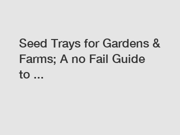 Seed Trays for Gardens & Farms; A no Fail Guide to ...