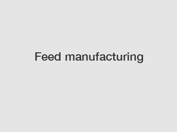 Feed manufacturing