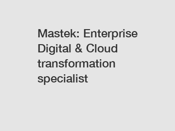 Mastek: Enterprise Digital & Cloud transformation specialist