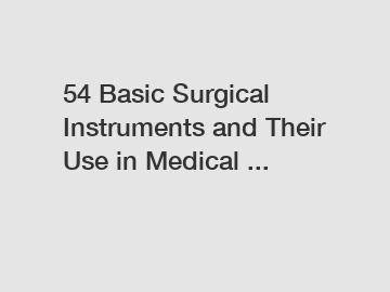 54 Basic Surgical Instruments and Their Use in Medical ...