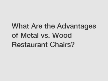 What Are the Advantages of Metal vs. Wood Restaurant Chairs?