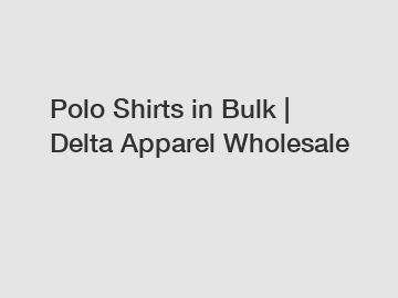 Polo Shirts in Bulk | Delta Apparel Wholesale