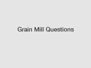 Grain Mill Questions