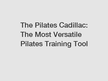 The Pilates Cadillac: The Most Versatile Pilates Training Tool