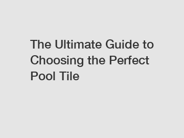 The Ultimate Guide to Choosing the Perfect Pool Tile