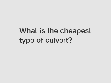 What is the cheapest type of culvert?