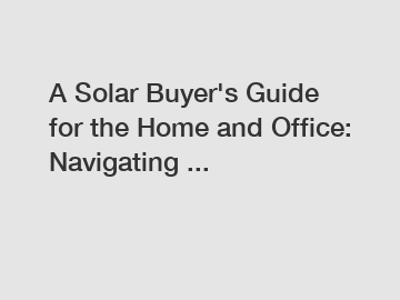 A Solar Buyer's Guide for the Home and Office: Navigating ...